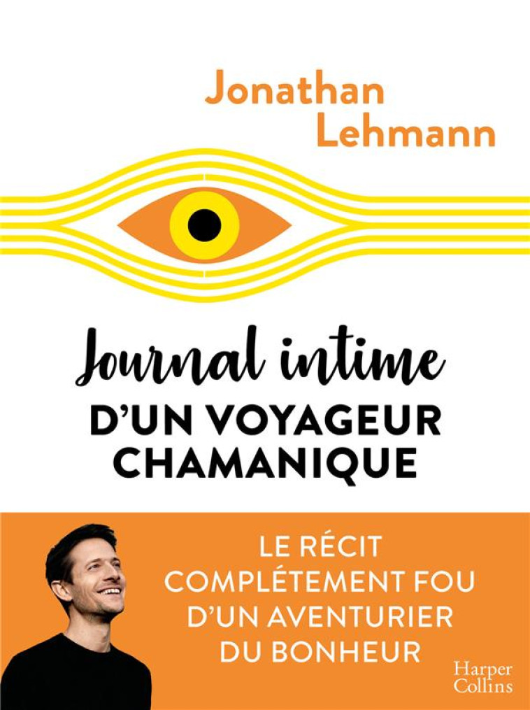 JOURNAL INTIME D'UN VOYAGEUR CHAMANIQUE - LE RECIT COMPLETEMENT FOU D'UN AVENTURIER DU BONHEUR - LEHMANN JONATHAN - HARPERCOLLINS