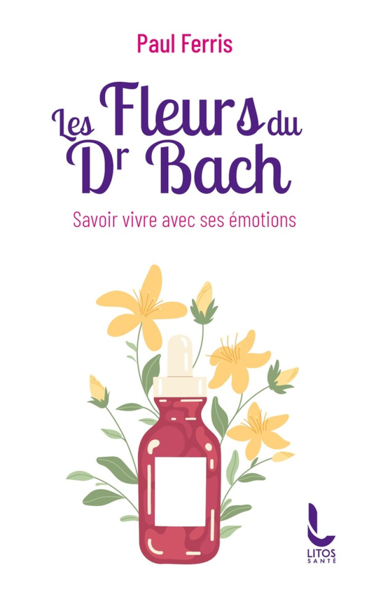 LES FLEURS DU DOCTEUR BACH - SAVOIR VIVRE AVEC SES ÉMOTIONS - PAUL FERRIS - LITOS