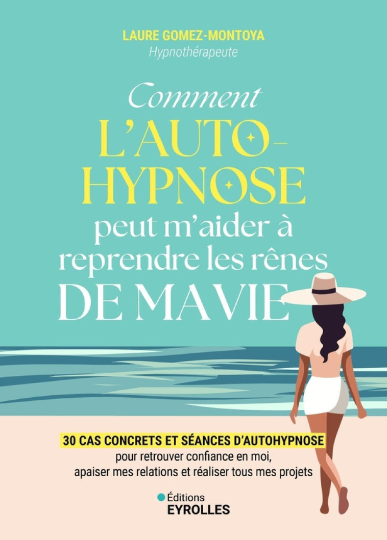 COMMENT L'AUTOHYPNOSE PEUT M'AIDER À REPRENDRE LES RÊNES DE MA VIE - LAURE GOMEZ MONTOYA - EYROLLES