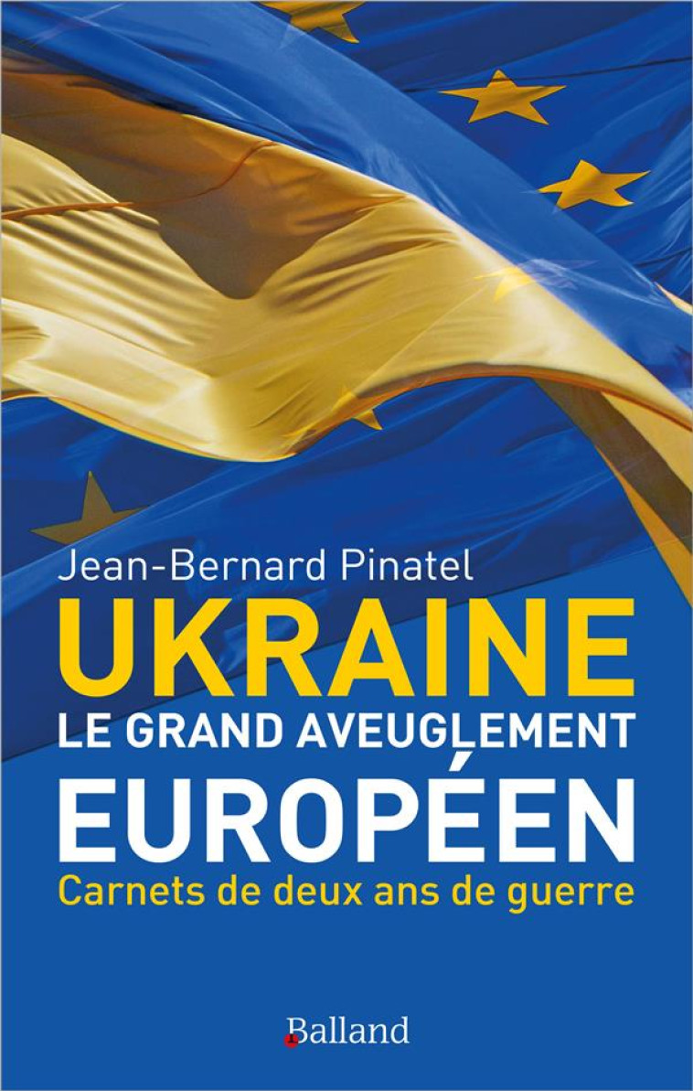 UKRAINE - LE GRAND AVEUGLEMENT EUROPÉEN - JEAN-BERNARD PINATEL - BALLAND