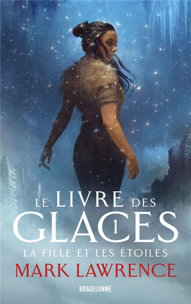 LE LIVRE DES GLACES, T1 : LA FILLE ET LES ÉTOILES - MARK LAWRENCE - BRAGELONNE