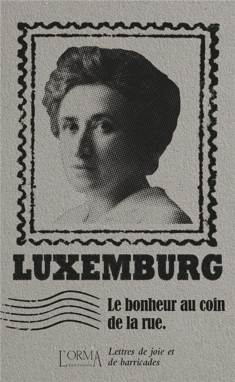 LE BONHEUR AU COIN DE LA RUE - LETTRES DE JOIE ET DE BARRICA - LUXEMBURG/TRABUCCHI - NC