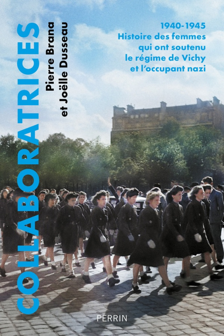 COLLABORATRICES - 1940-1945 : HISTOIRE DES FEMMES QUI ONT SOUTENU LE RÉGIME DE VICHY ET L'OCCUPANT N - JOELLE DUSSEAU - PERRIN