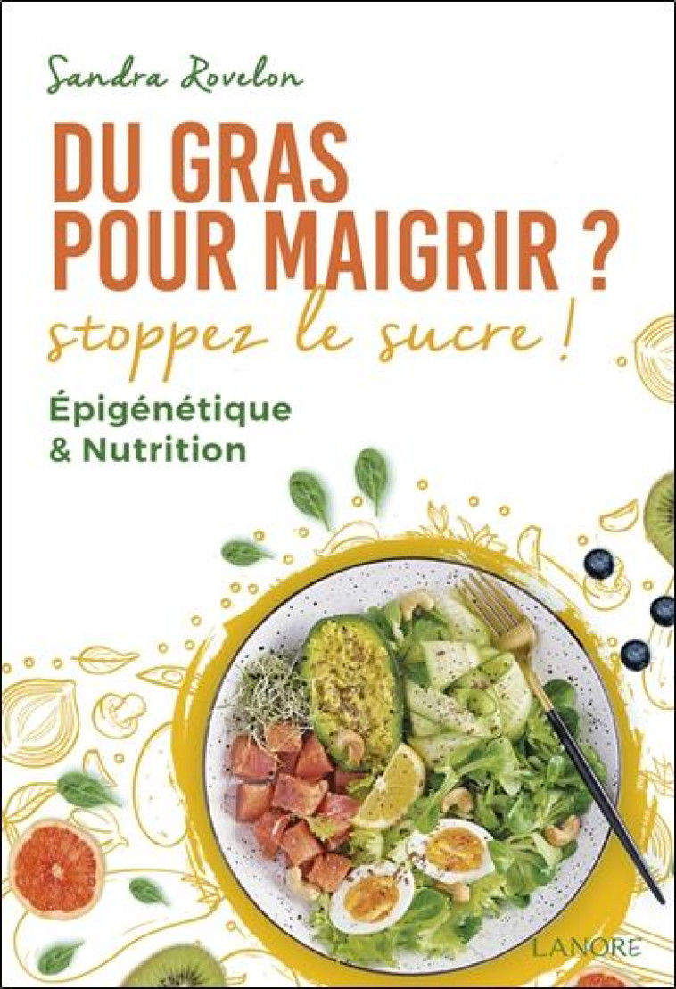 DU GRAS POUR MAIGRIR ? STOPPEZ LE SUCRE ! EPIGÉNÉTIQUE & NUTRITION - SANDRA ROVELON - LANORE