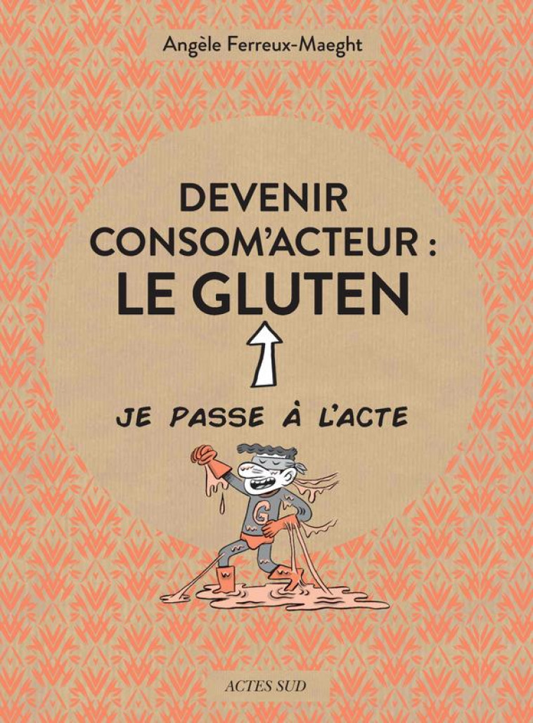 DEVENIR CONSOM'ACTEUR : LE GLUTEN - ANGELE FERREUX-MAEGHT - ACTES SUD