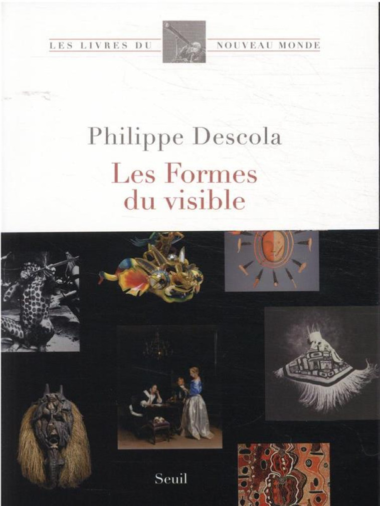 LES LIVRES DU NOUVEAU MONDE LES FORMES DU VISIBLE - PHILIPPE DESCOLA - SEUIL