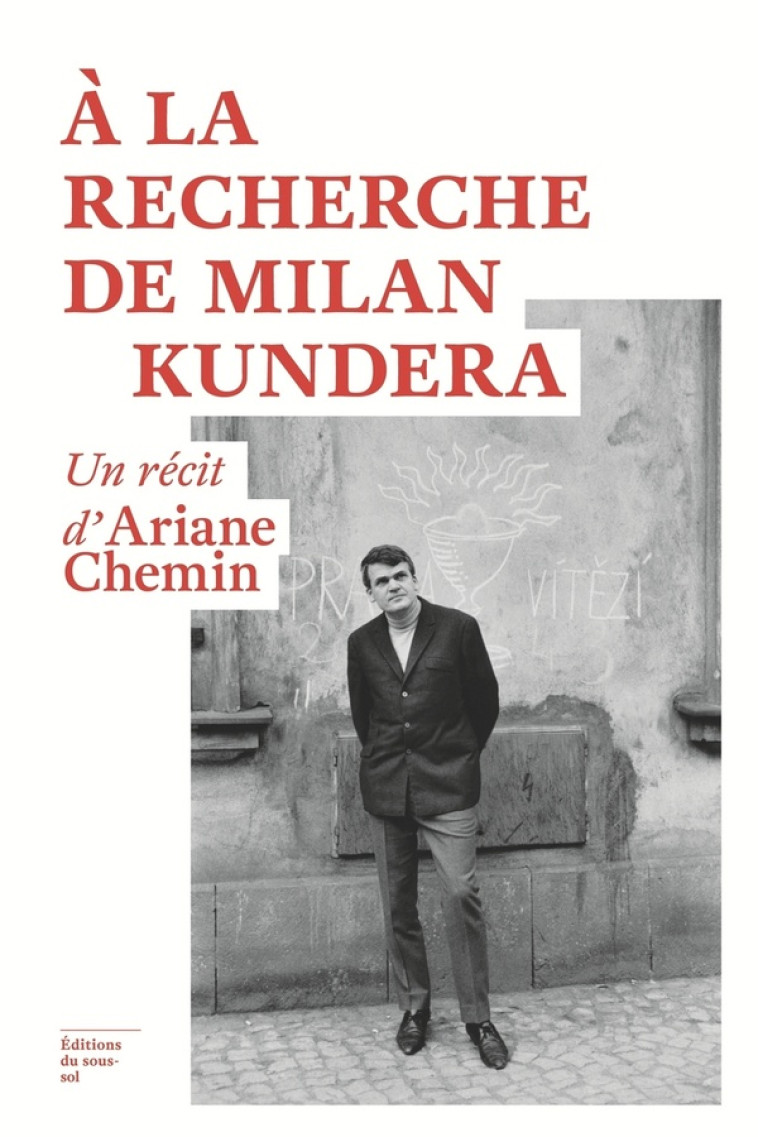 FEUILLETON NON FICTION À LA RECHERCHE DE MILAN KUNDERA - ARIANE CHEMIN - SOUS SOL