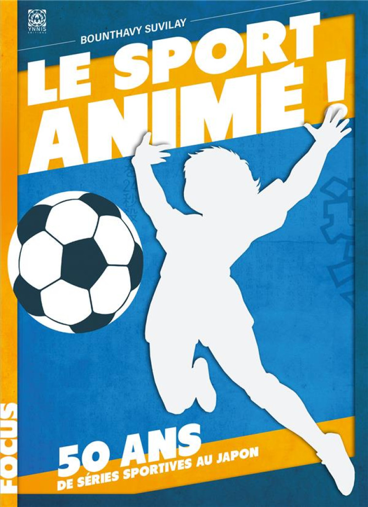 LE SPORT ANIMÉ, 50 ANS DE SÉRIES SPORTIVES - BOUNTHAVY SUVILAY - YNNIS