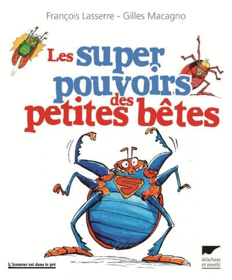 L'HUMOUR EST DANS LE PRÉ LES SUPER POUVOIRS DES PETITES BÊTES - FRANCOIS LASSERRE - DELACHAUX