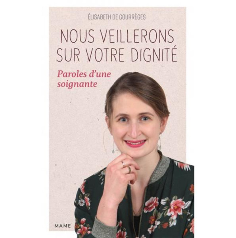 TÉMOIGNAGES ET BIOGRAPHIES NOUS VEILLERONS SUR VOTRE DIGNITÉ   PAROLES D UNE SOIGNANTE - ELISABETH DE COURREGES - MAME