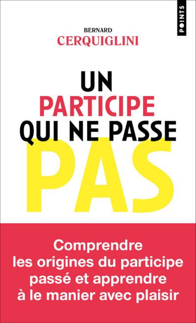 POINTS GOÛT DES MOTS UN PARTICIPE QUI NE PASSE PAS - BERNARD CERQUIGLINI - POINTS