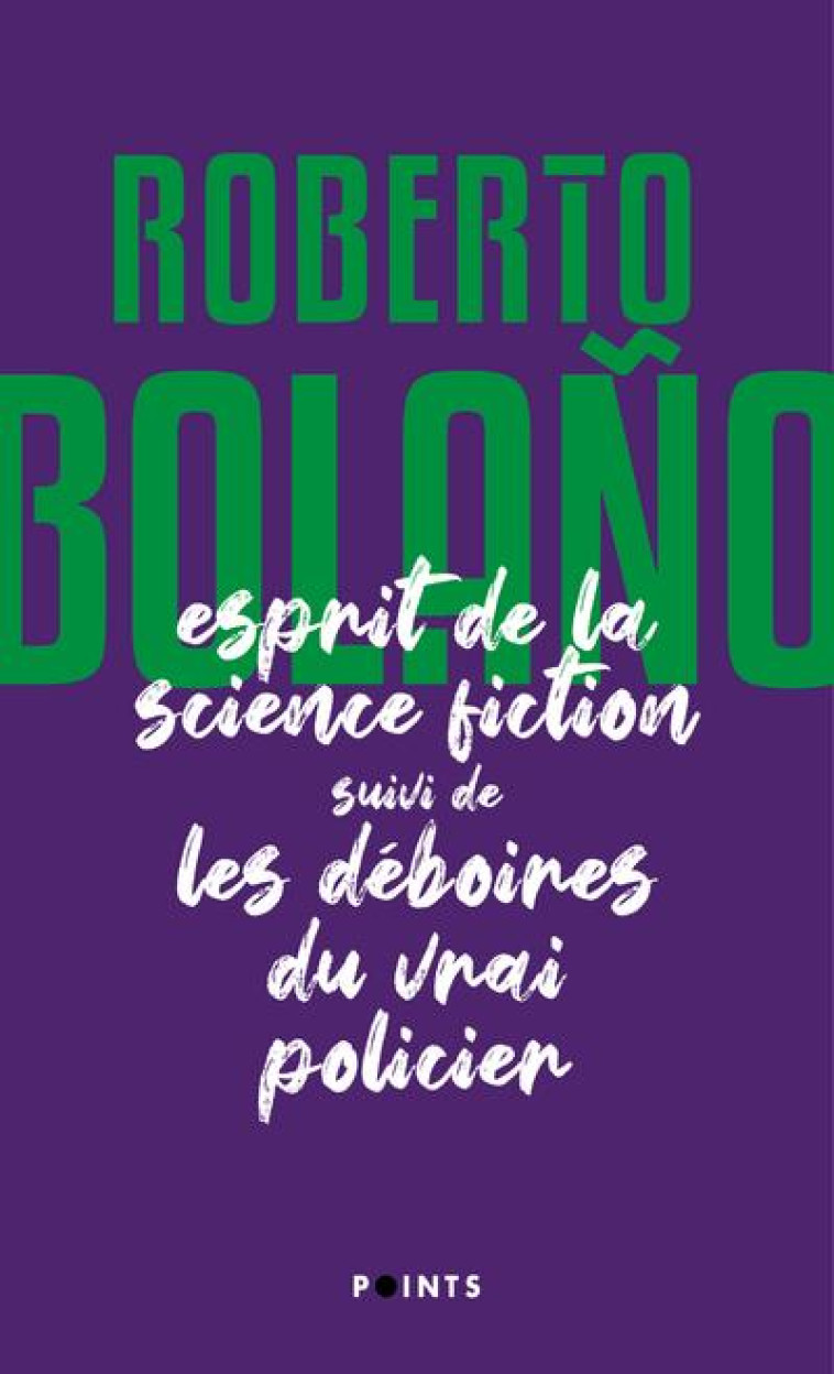 POINTS L'ESPRIT DE LA SCIENCE FICTION SUIVI DE LES DÉBOIRES DU VRAI POLICIER - ROBERTO BOLAñO - POINTS