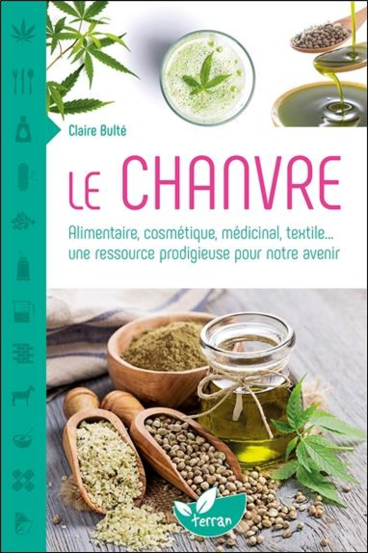 LE CHANVRE - ALIMENTAIRE, COSMETIQUE, MEDICINAL, TEXTILE... UNE RESSOURCE PRODIGIEUSE POUR NOTRE AVE - BULTE CLAIRE - DE TERRAN