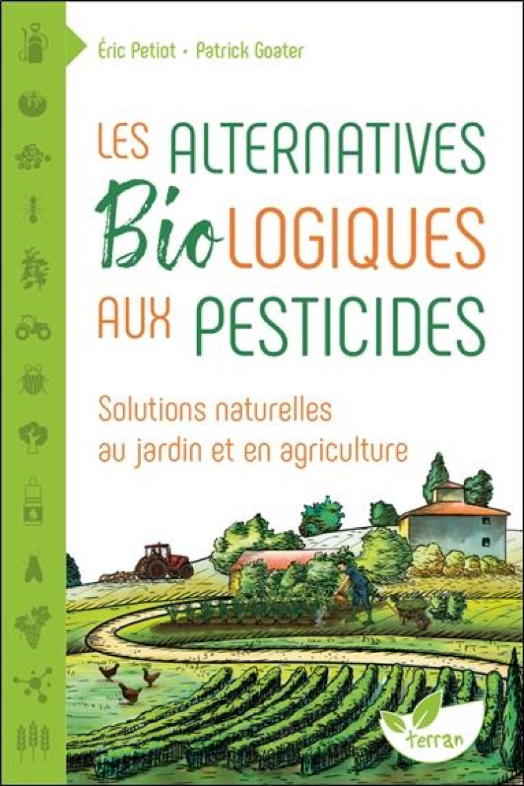 LES ALTERNATIVES BIOLOGIQUES AUX PESTICIDES - SOLUTIONS NATURELLES AU JARDIN ET EN AGRICULTURE - PETIOT/GOATER - DE TERRAN