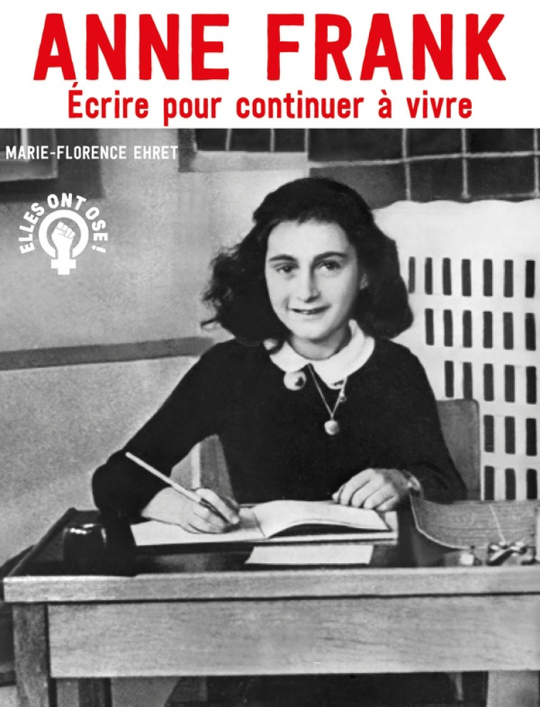 ANNE FRANK - ECRIRE POUR CONTINUER À VIVRE - MARIE-FLORENCE EHRET - OSKAR