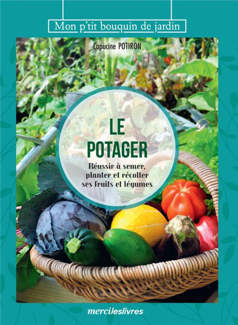 LE POTAGER - REUSSIR A SEMER, PLANTER ET RECOLTER SES FRUITS ET LEGUMES - POTIRON CAPUCINE - MERCILESLIVRES