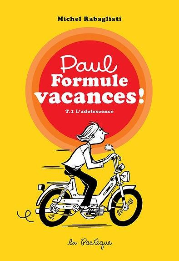 PAUL FORMULE VACANCES!, TOME 1. L'ADOLESCENCE - RABAGLIATI MICHEL - PASTEQUE