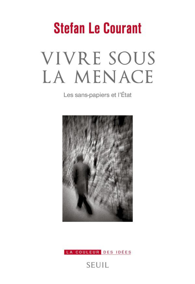 VIVRE SOUS LA MENACE - LES SANS-PAPIERS ET L'ETAT - LE COURANT STEFAN - SEUIL