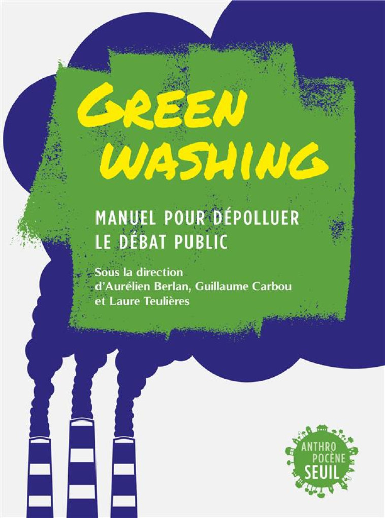 GREENWASHING - MANUEL POUR DEPOLLUER LE DEBAT PUBLIC - COLLECTIF - SEUIL