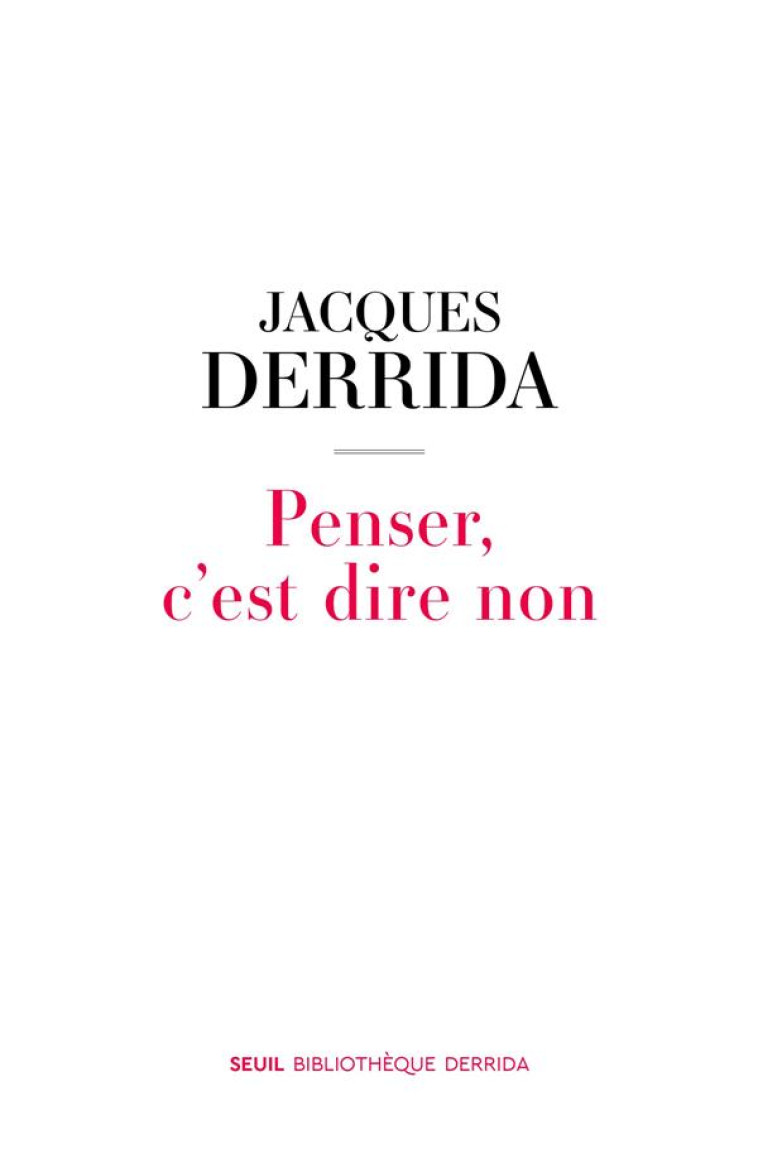 PENSER, C EST DIRE NON - JACQUES DERRIDA - SEUIL