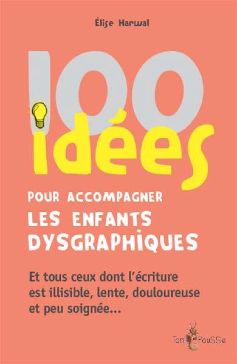 100 IDÉES POUR ACCOMPAGNER LES ENFANTS DYSGRAPHIQUES - HARWAL ELISE - TOM POUSSE