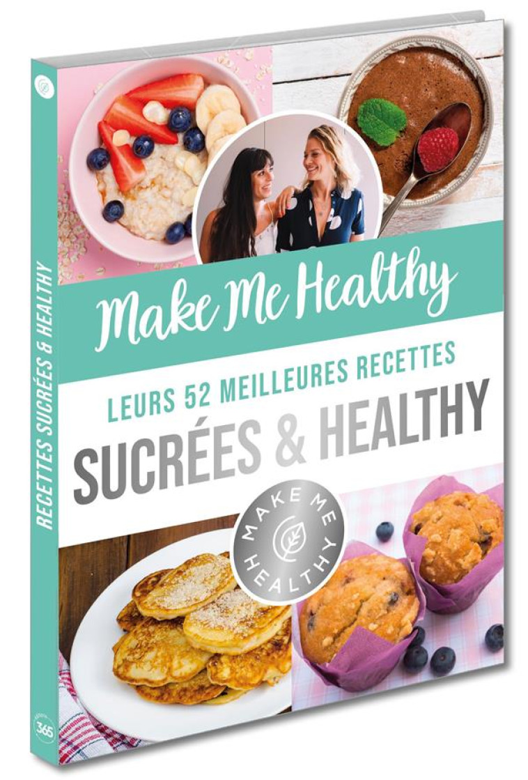 MAKE ME HEALTHY - LEURS 52 MEILLEURES RECETTES SUCREES & HEALTHY - FRIEDRICH - 365 PARIS