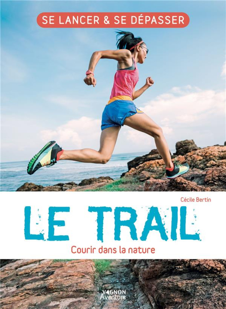 LE TRAIL - COURIR DANS LA NATURE - SE LANCER ET SE DEPASSER - BERTIN CECILE - VAGNON