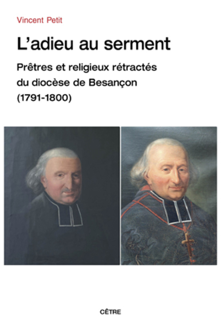 L'ADIEU AU SERMENT, PRÊTRES ET RELIGIEUX RÉTRACTÉS DU DIOCÈSE DE BESANÇON (1791-1800) - VINCENT PETIT - CETRE