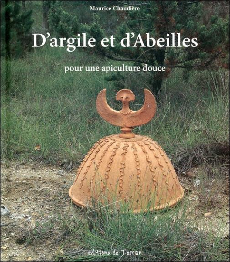 D'ARGILE ET D'ABEILLES - POUR UNE APICULTURE DOUCE - CHAUDIERE MAURICE - Ed. du Terran