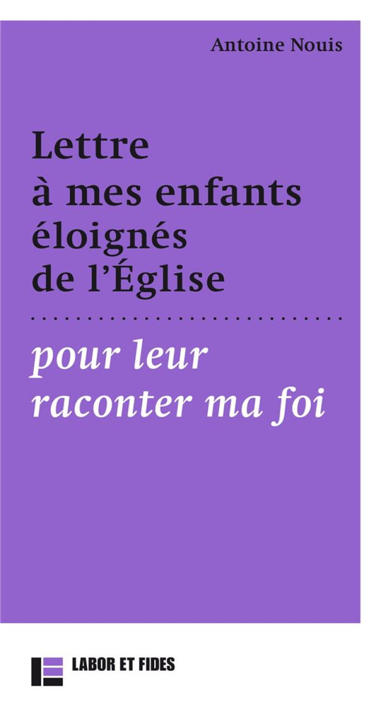 LETTRE À MES ENFANTS ÉLOIGNÉS DE L'EGLISES POUR LEUR RACONTER MA FOI - ANTOINE NOUIS - SLATKINE