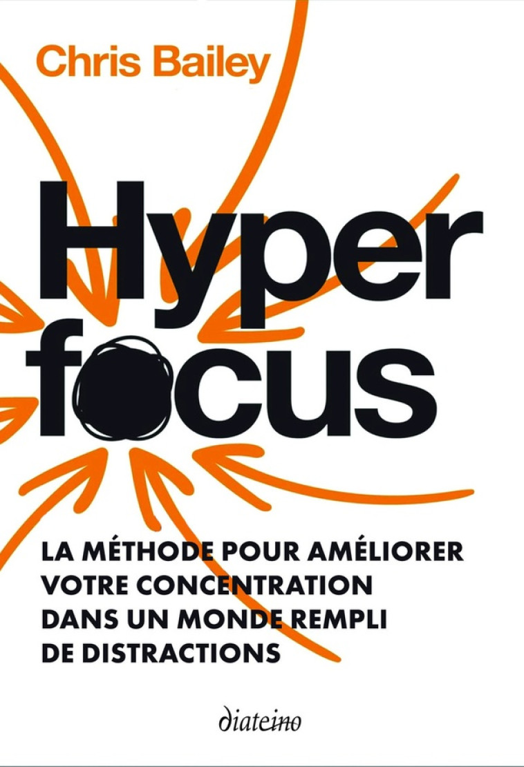 HYPERFOCUS - COMMENT MAÎTRISER VOTRE ATTENTION DANS UN MONDE EN PROIE AUX DISTRACTIONS - CHRIS BAILEY - DIATEINO