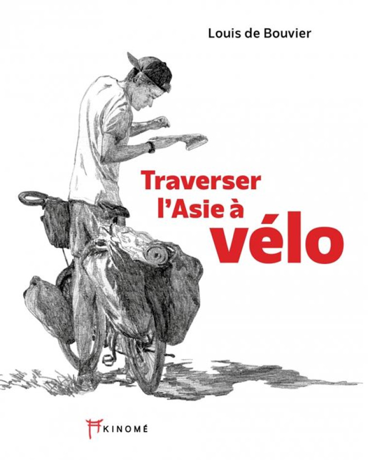 TRAVERSER L'ASIE A VELO - 10 000 KILOMETRES POUR ENFANTS DU - DE BOUVIER LOUIS - AKINOME