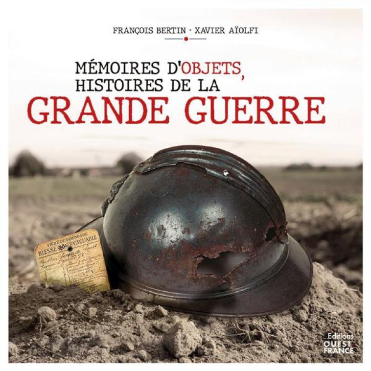 MÉMOIRES D'OBJETS, HISTOIRES DE LA GRANDE GUERRE - XAVIER AIOLFI - OUEST FRANCE