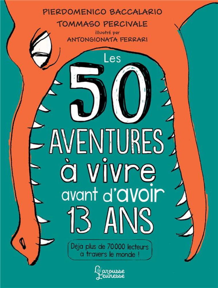 50 AVENTURES À VIVRE AVANT D'AVOIR 13 ANS - PIERDOMENICO BACCALARIO - LAROUSSE