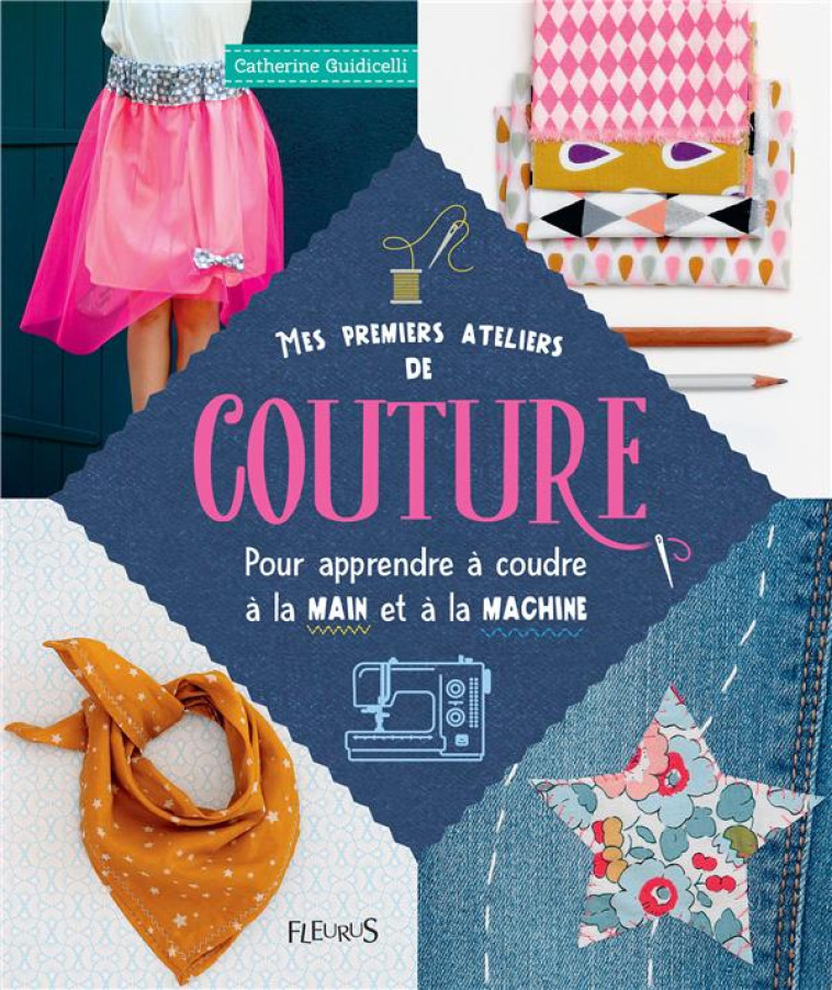 MES PREMIERS ATELIERS DE COUTURE - POUR APPRENDRE A COUDRE A LA MAIN OU A LA MACHINE - GUIDICELLI CATHERINE - Fleurus