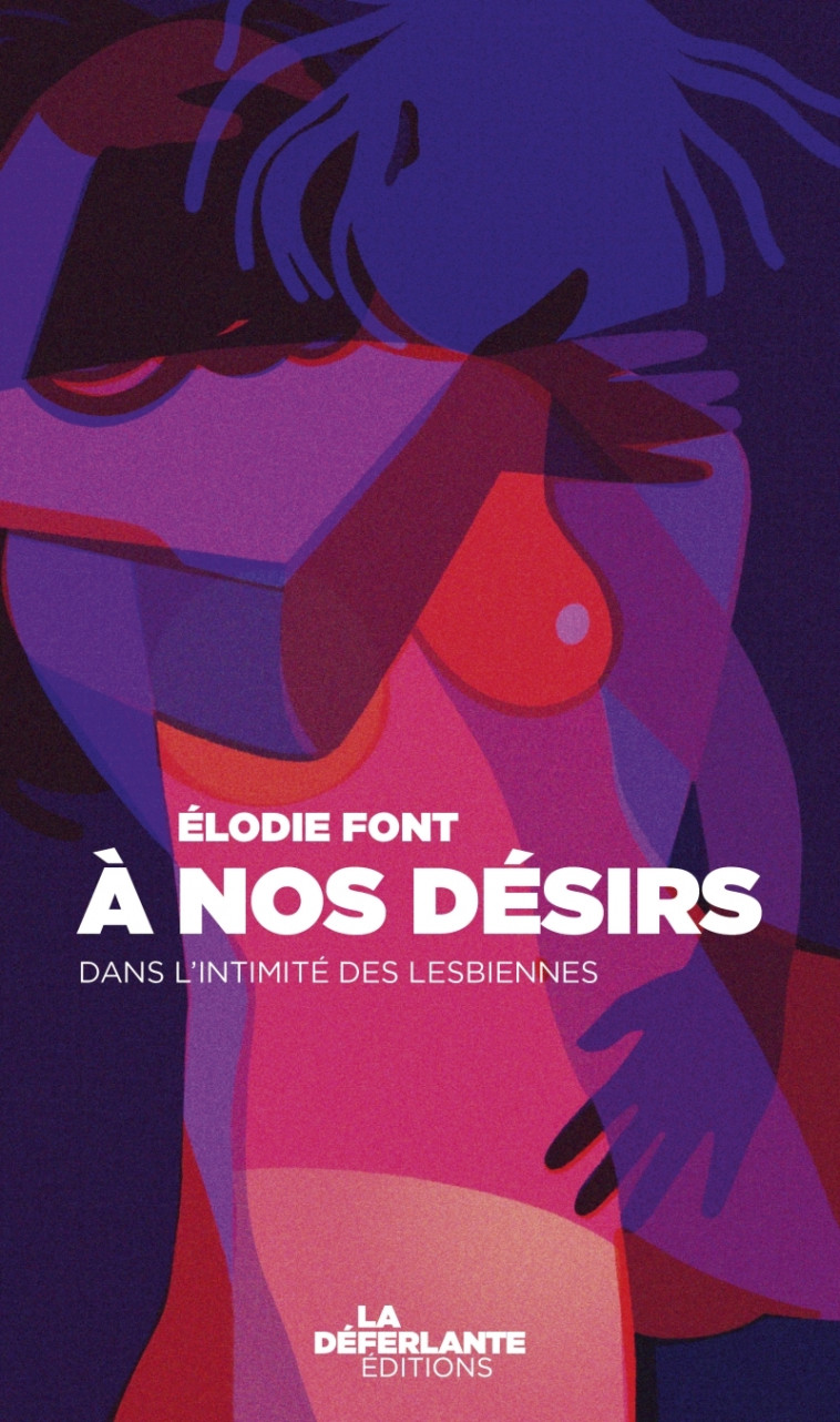 À nos désirs - Dans l'intimité des lesbiennes - Font Elodie - LA DEFERLANTE