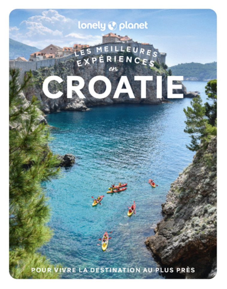 Les meilleures Expériences en Croatie 1ed - Lonely Planet Lonely Planet, Lonely Planet  - LONELY PLANET