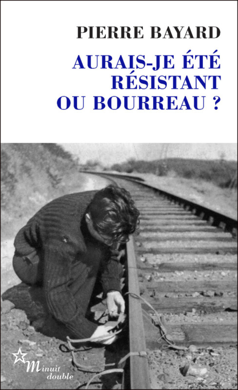 Aurais-je été résistant ou bourreau ? - Bayard Pierre - MINUIT