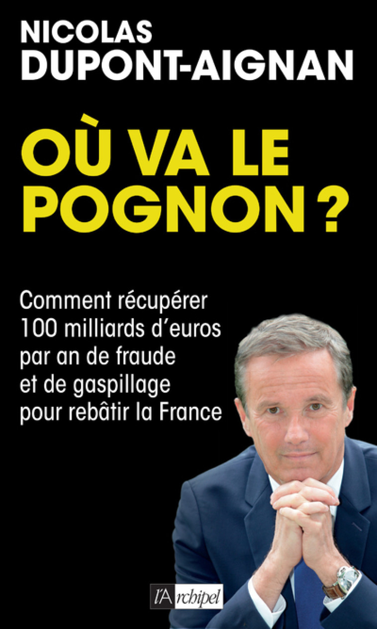 Où va le pognon ? - Comment récupérer 100 milliards d'euros par an de fraude et de gaspillage pour r - Dupont-Aignan Nicolas - ARCHIPEL