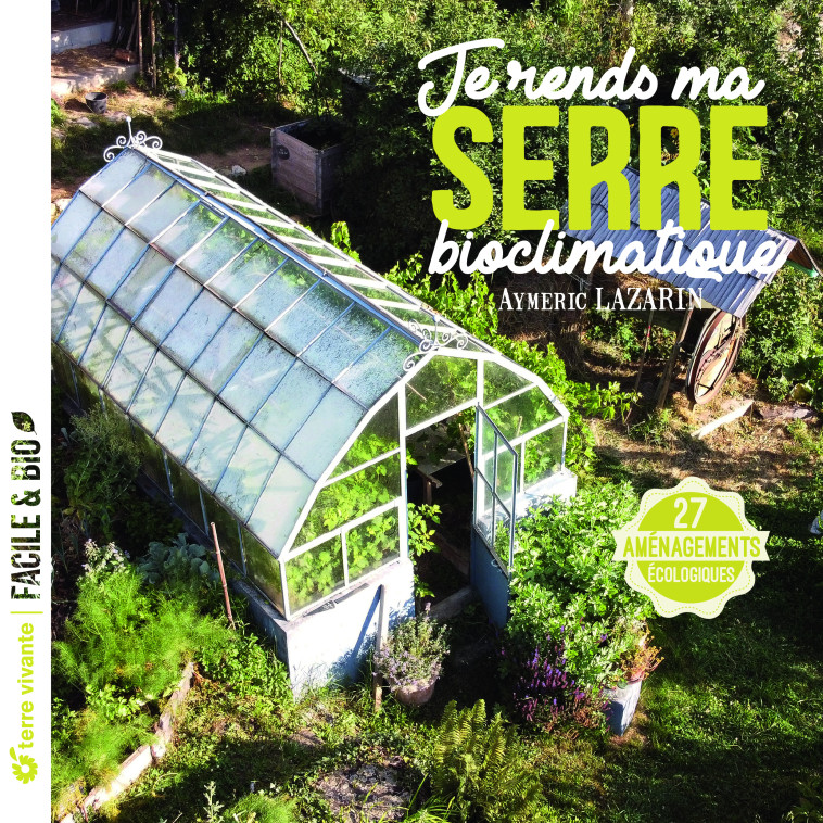 Je rends ma serre bioclimatique - Lazarin Aymeric - TERRE VIVANTE