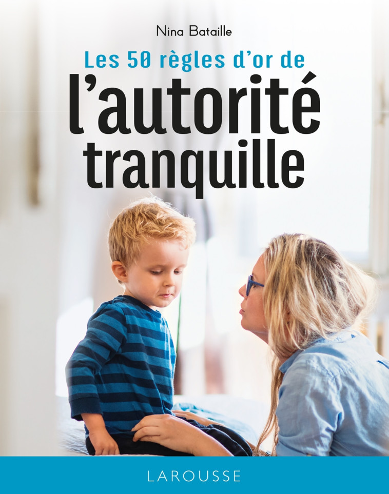 LES 50 REGLES D'OR DE L'AUTORITE TRANQUILLE - BATAILLE NINA - LAROUSSE