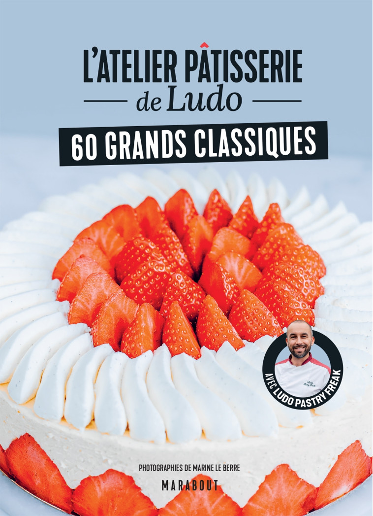 L'atelier pâtisserie de Ludo - 60 grands classiques - Pastryfreak Ludo - MARABOUT