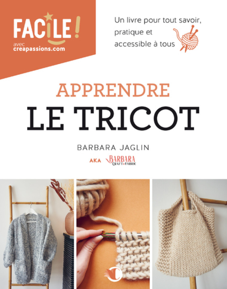 Apprendre le tricot - Un livre pour tout savoir, pratique et accessible à tous - Jaglin Barbara - CREAPASSIONSCOM