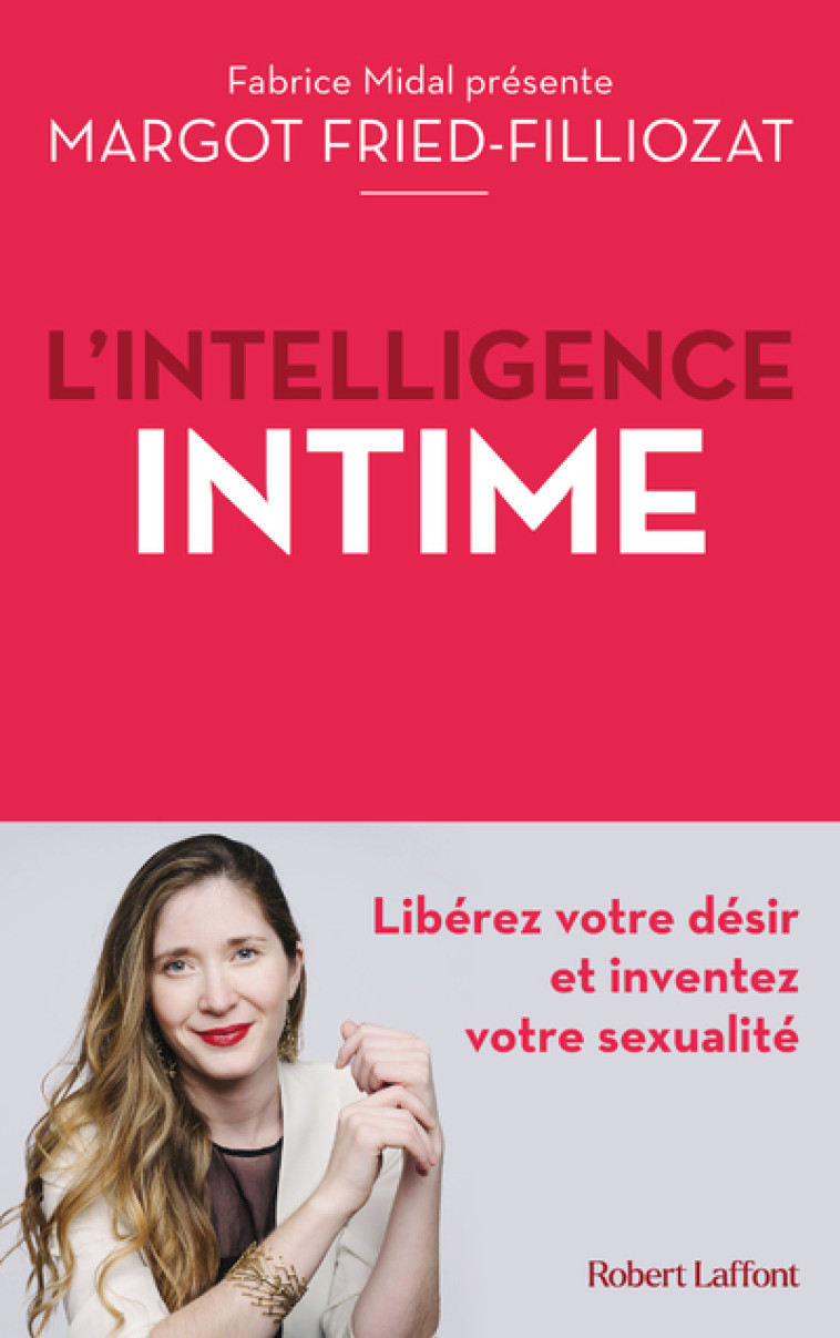 L'Intelligence intime - Libérez votre désir et inventez votre sexualité - Fried-Filliozat Margot, Fried Filliozat Margot - ROBERT LAFFONT