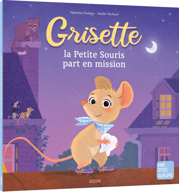 GRISETTE, LA PETITE SOURIS PART EN MISSION - Godeau Natacha, Vanhoof Axelle - AUZOU