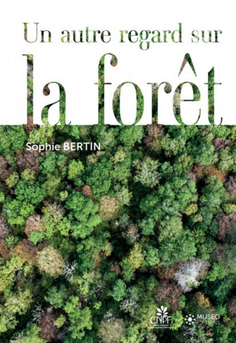 UN AUTRE REGARD SUR LA FORET - Bertin Sophie, BERTIN SOPHIE  - IDF