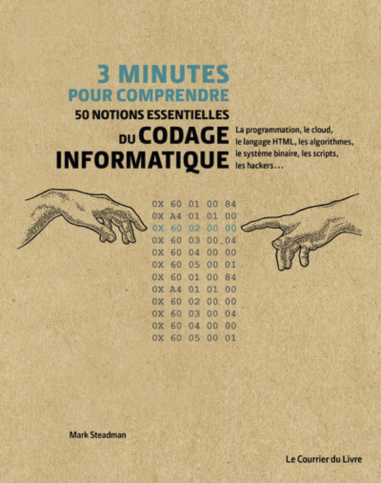 3 minutes pour comprendre 50 notions essentielles du codage informatique - Steadman Mark, Juniper Adam, Shardlow Suze, Ackland-Snow Nicky, Visée Christel - COURRIER LIVRE