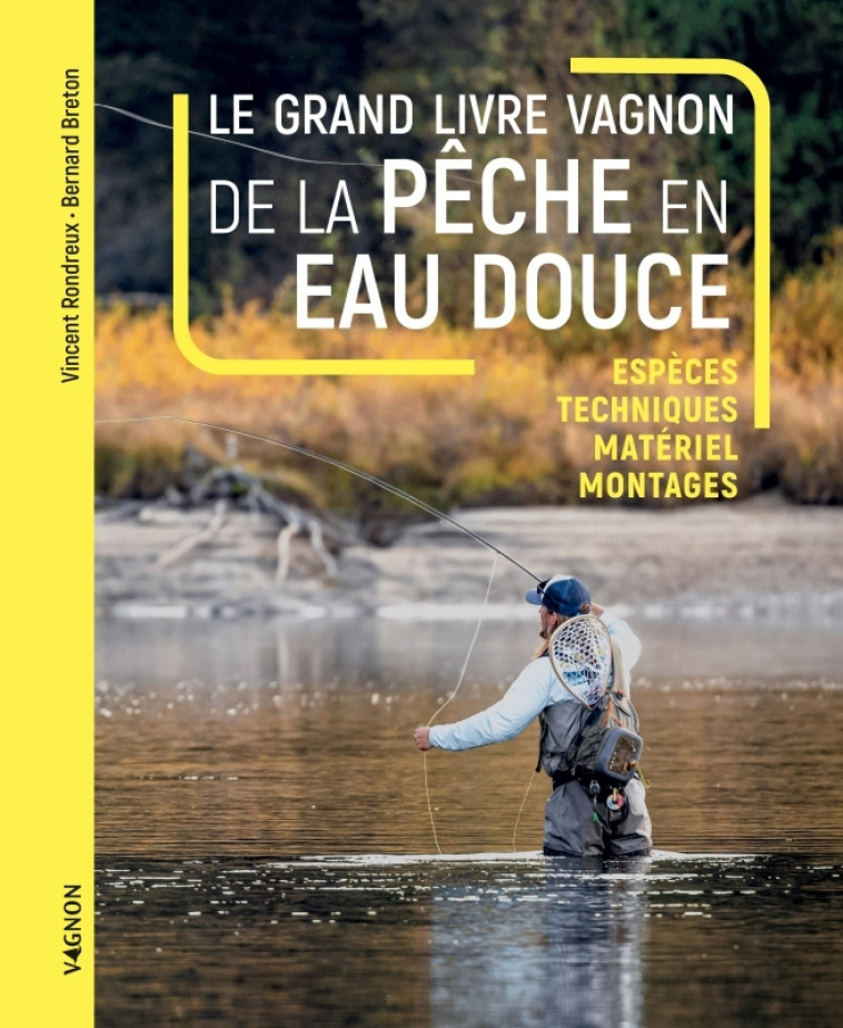 Le grand livre Vagnon de la pêche en eau douce - Espèces, Techniques, matériel, montages - Breton Bernard, Rondreux Vincent - VAGNON