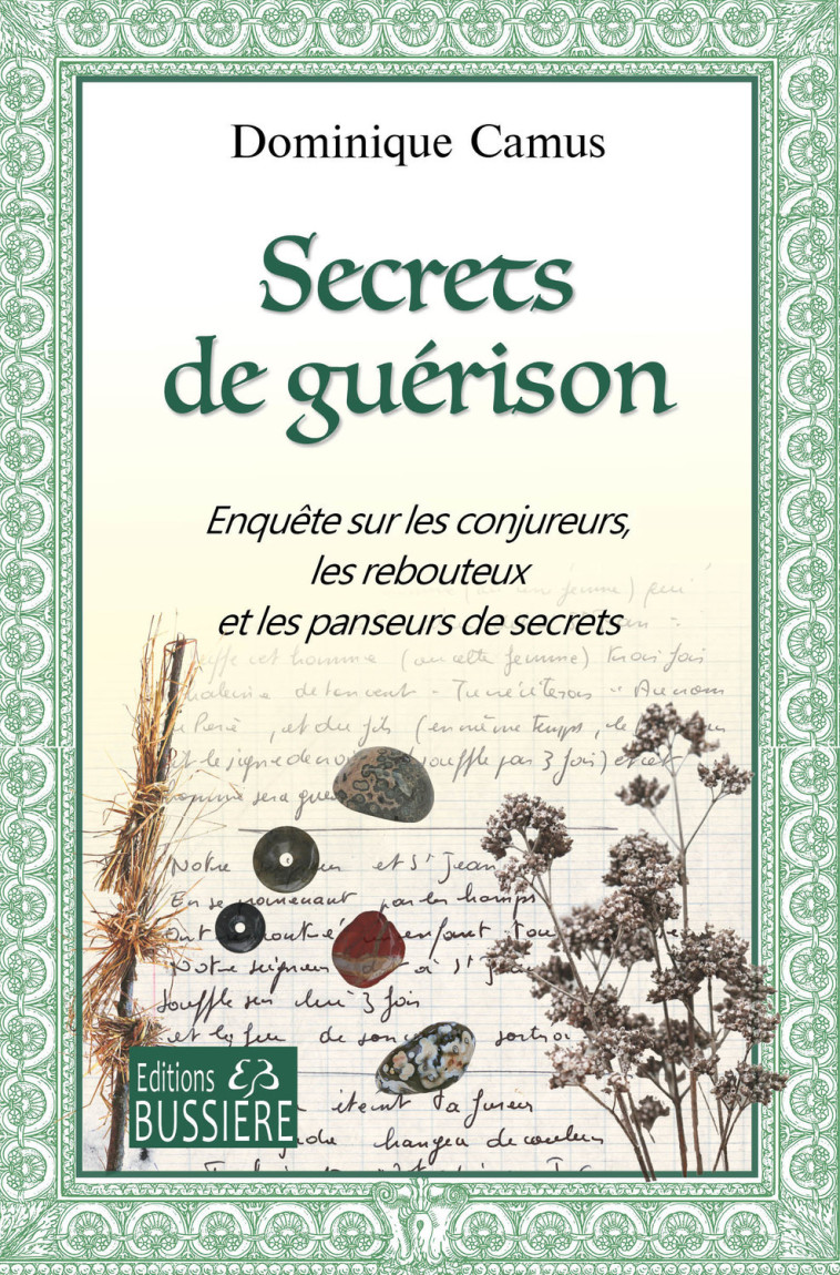 Secrets de guérison - Enquête sur les conjureurs, les rebouteux et les panseurs de secrets - Camus Dominique - BUSSIERE