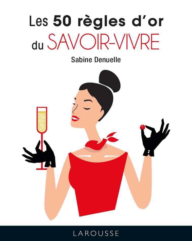 LES 50 REGLES D'OR DU SAVOIR-VIVRE - Sabine Denuelle - LAROUSSE